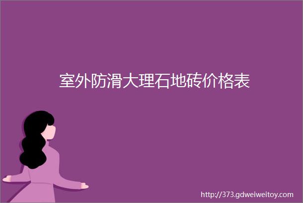 室外防滑大理石地砖价格表