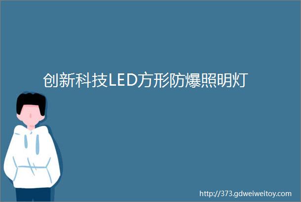 创新科技LED方形防爆照明灯